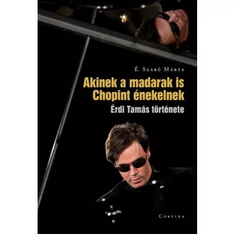   Akinek a madarak is Chopint énekelnek - Érdi Tamás története