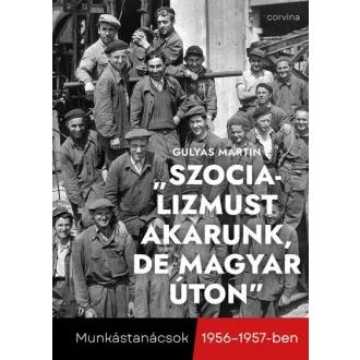   "Szocializmust akarunk, de magyar úton" - Munkástanácsok 1956-1957-ben