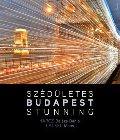 Harcz B. Dániel - Lackfi János - Szédületes Budapest / Stunning Budapest