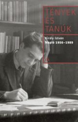 Tények és tanúk - Király István: Napló 1956-1989