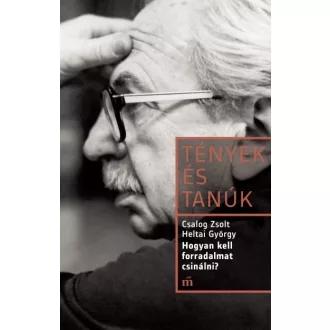 Tények és tanúk - Hogyan kell forradalmat csinálni?