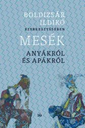 Boldizsár Ildikó - Mesék anyákról és apákról