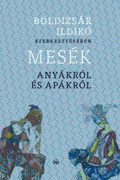 Boldizsár Ildikó - Mesék anyákról és apákról