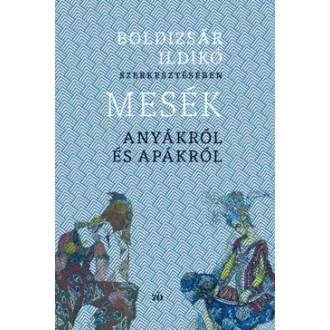 Boldizsár Ildikó - Mesék anyákról és apákról