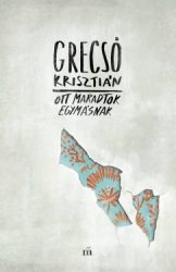Grecsó Krisztián - Ott maradtok egymásnak
