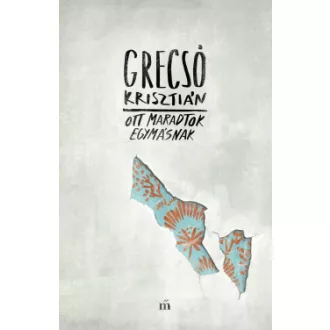 Grecsó Krisztián - Ott maradtok egymásnak