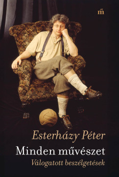 Esterházy Péter - Minden művészet - Válogatott beszélgetések