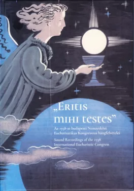 Eritis mihi testes - Az 1938-as budapesti Nemzetközi Eucharisztikus Kongresszus hangfelvételei