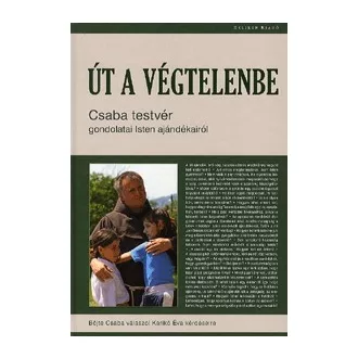   Út a végtelenbe - Csaba testvér gondolatai Isten ajándékairól - Böjte Csaba válaszol Karikó Éva kérdéseire