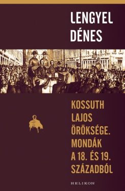 Kossuth Lajos öröksége - Mondák a 18. és 19. századból