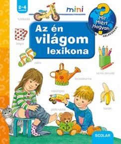 Az én világom lexikona - Mit? Miért? Hogyan?