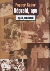 Képzeld, apu - Apám, emlékeim