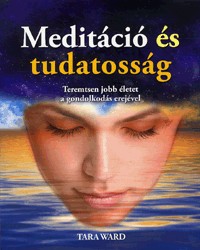 Meditáció és tudatosság - Teremtsen jobb életet a gondolkodás erejével