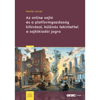 Harkai István - Az online sajtó és a platformgazdaság kihívásai, különös tekintettel a sajtókiadói jogra