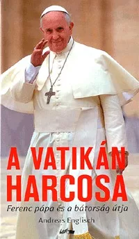 A Vatikán harcosa - Ferenc pápa és a bátorság útja