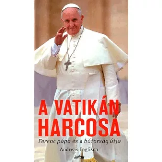 A Vatikán harcosa - Ferenc pápa és a bátorság útja