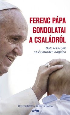 Ferenc Pápa gondolatai a családról - Bölcsességek az év minden napjára