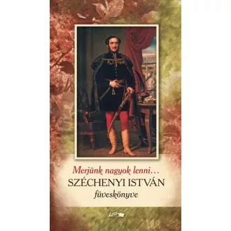 Merjünk nagyok lenni... - Széchenyi István füveskönyve