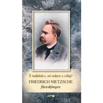   Friedrich Nietzsche füveskönyv - S tudjátok-e, mi nekem a világ?