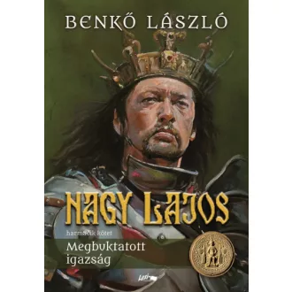 Nagy Lajos III. - Megbuktatott igazság