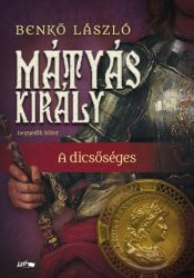 Benkő László - Mátyás király IV. - A dicsőséges