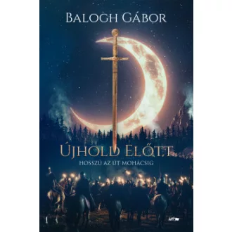 Újhold előtt - Hosszú az út Mohácsig