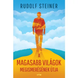 Rudolf Steiner - A magasabb világok megismerésének útja