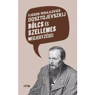 Fjodor Mihajlovics Dosztojevszkij - Fjodor Mihajlovics Dosztojevszkij bölcs és szellemes megjegyzései