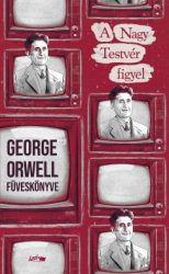 George Orwell - A Nagy Testvér figyel - George Orwell füveskönyve