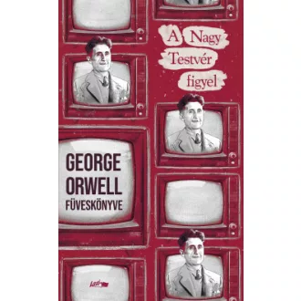 George Orwell - A Nagy Testvér figyel - George Orwell füveskönyve