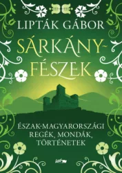 Lipták Gábor - Sárkányfészek - Észak-magyarországi regék, mondák, történetek