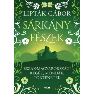 Lipták Gábor - Sárkányfészek - Észak-magyarországi regék, mondák, történetek