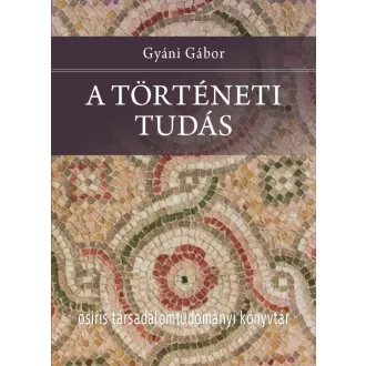 Gyáni Gábor - A történeti tudás