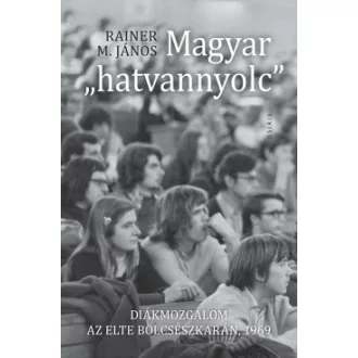 Rainer M. János - Magyar "hatvannyolc" - Diákmozgalom az ELTE Bölcsészkarán, 1969
