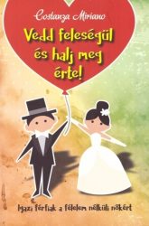 Vedd feleségül és halj meg érte!