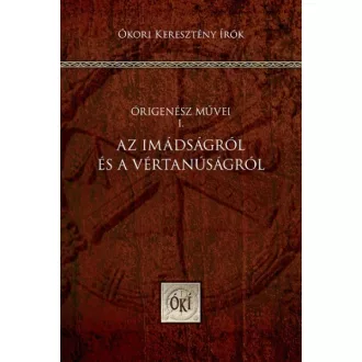   Az imádságról és a vértanúságról - Órigenész művei I.