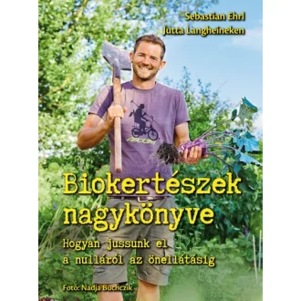   Biokertészek nagykönyve - Hogyan jussunk el a nulláról az önellátásig