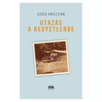 Szűcs Krisztián - Utazás a kegyetlenbe