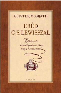 Ebéd C. S. Lewisszal - Elképzelt beszélgetések az élet nagy kérdéseiről