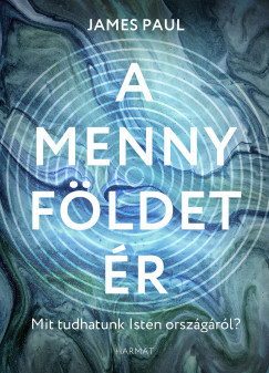 James Paul A menny földet ér - Mit tudhatunk Isten országáról?