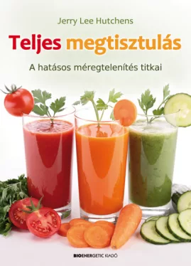 Teljes megtisztulás - A hatásos méregtelenítés titkai