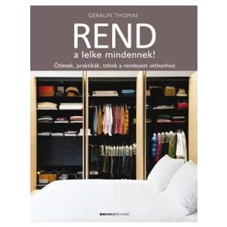   Rend a lelke mindennek! - Ötletek, praktikák, titkok a rendezett otthonhoz