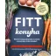 Fitt konyha - Töltsd fel energiaraktáraidat és erősítsd a tested teljes értékű ételekkel!