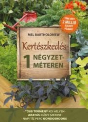   Kertészkedés 1 négyzetméteren - Több termény kis helyen - Aratás igény szerint - Napi tíz perc gondoskodás