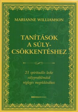 Tanítások a súlycsökkentéshez - 21 spirituális lecke súlyproblémáid végleges megoldásához
