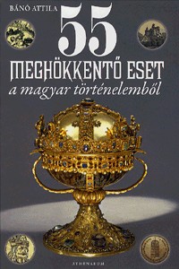 55 meghökkentő eset a magyar történelemből