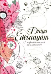   Drága Édesanyám - 15 megható történet arról aki a legfontosabb