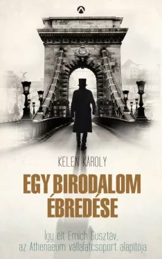Egy birodalom ébredése - Így élt Emich Gusztáv, az Athenaeum vállalatcsoport alapítója