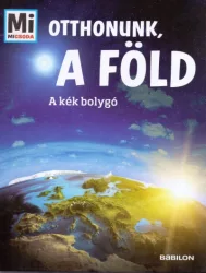 Otthonunk, a Föld - A kék bolygó - Mi Micsoda