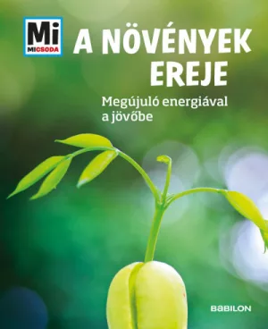 A növények ereje - Megújuló nyersanyagokkal a jövőbe - Mi Micsoda